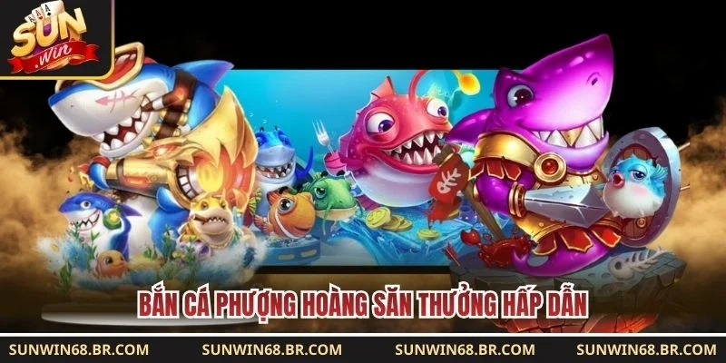 Bắn cá Phượng Hoàng săn thưởng hấp dẫn