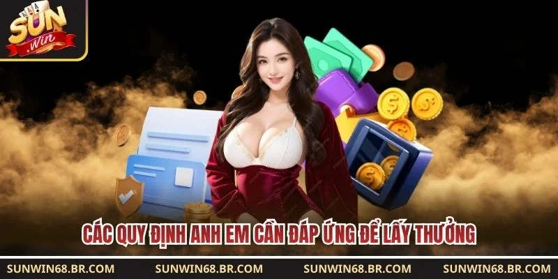 Các quy định anh em cần đáp ứng để lấy thưởng 