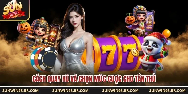 Cách quay hũ và chọn mức cược cho tân thủ