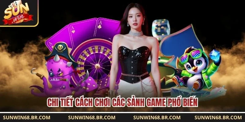 Chi tiết cách chơi các sảnh game phổ biến