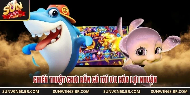 Chiến thuật chơi bắn cá tối ưu hóa lợi nhuận