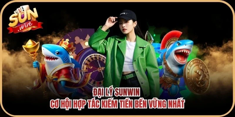 Đại Lý Sunwin - Cơ Hội Hợp Tác Kiếm Tiền Bền Vững Nhất