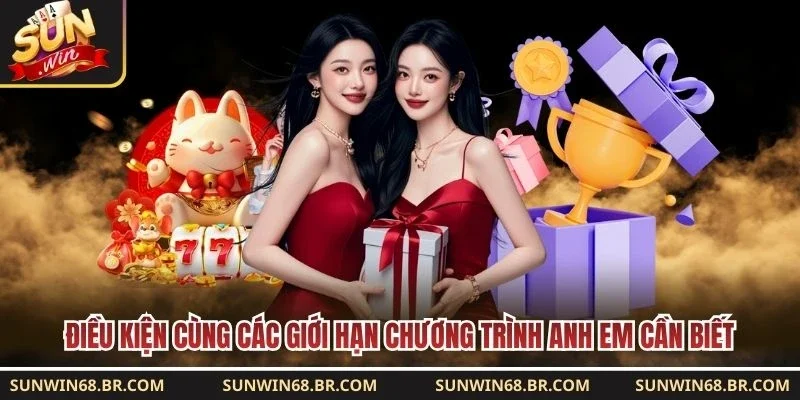 Điều kiện cùng các giới hạn chương trình anh em cần biết