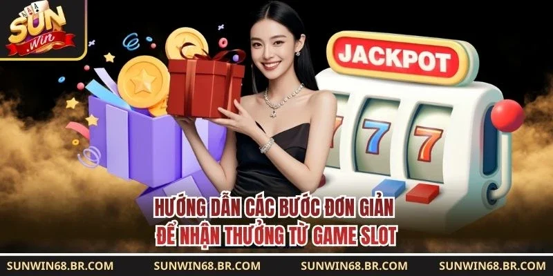Hướng dẫn các bước đơn giản để nhận thưởng từ game slot 
