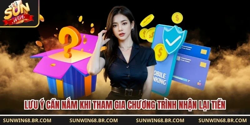 Lưu ý cần nắm khi tham gia chương trình nhận lại tiền 