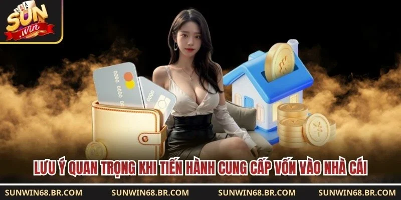 Lưu ý quan trọng khi tiến hành cung cấp vốn vào nhà cái 