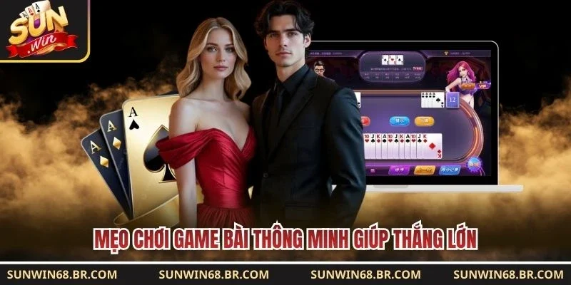 Mẹo chơi game bài thông minh giúp thắng lớn
