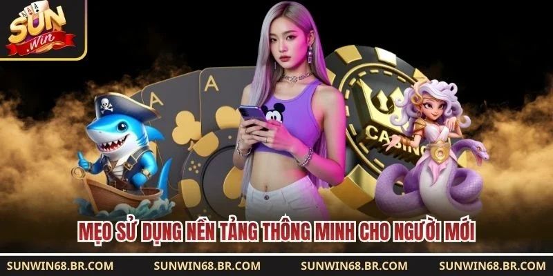Mẹo sử dụng nền tảng thông minh cho người mới