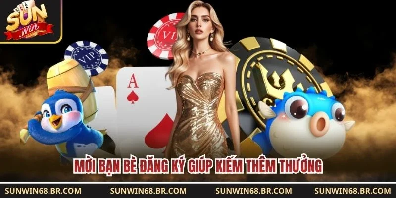 Mời bạn bè đăng ký giúp kiếm thêm thưởng