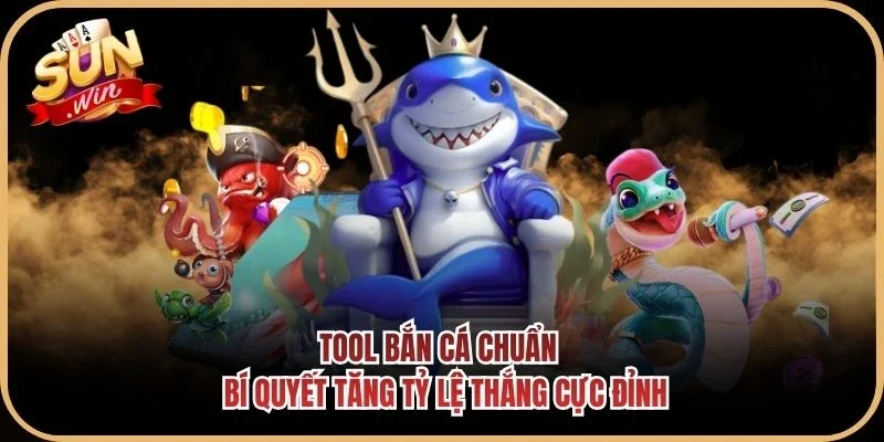 Tool Bắn Cá Chuẩn - Bí Quyết Tăng Tỷ Lệ Thắng Cực Đỉnh