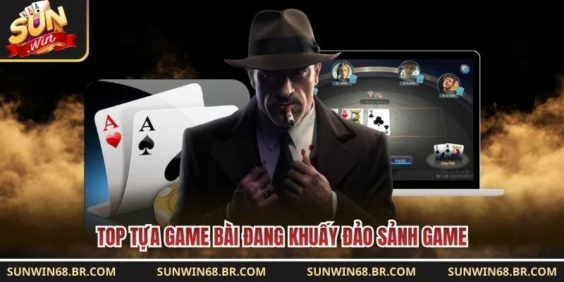Top tựa game bài đang khuấy đảo sảnh game