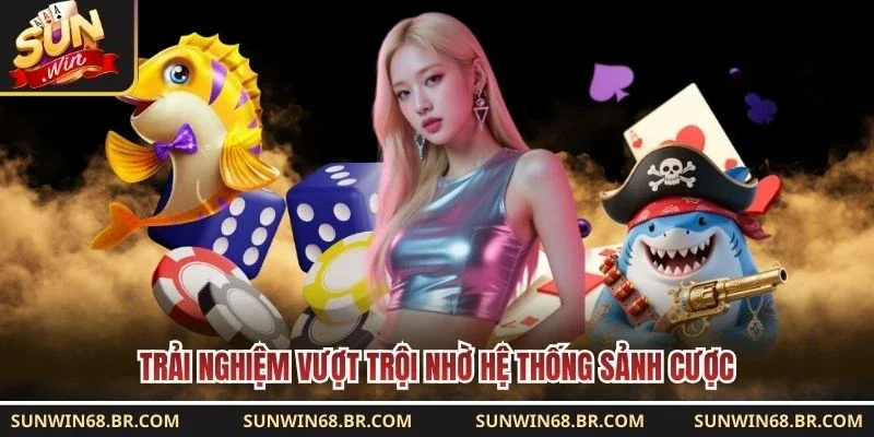 Trải nghiệm vượt trội nhờ hệ thống sảnh cược